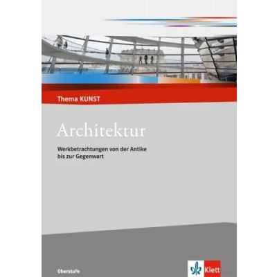 Abbildung von Architektur. Werkbetrachtungen von der Antike bis zur Gegenwart: Themenheft Klasse 10 13 (Thema KUNST. Oberstufe)