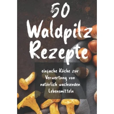 Abbildung von 50 Waldpilz Rezepte: Einfache Pilzrezepte mit Pilzen aus dem Wald