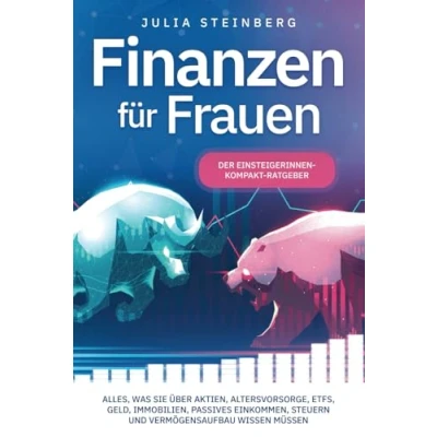 Abbildung von Finanzen für Frauen Der Einsteigerinnen Kompakt Ratgeber: Alles, was Sie über Aktien, Altersvorsorge, ETFs, Geld, Immobilien, passives Einkommen, Steuern und Vermögensaufbau wissen müssen