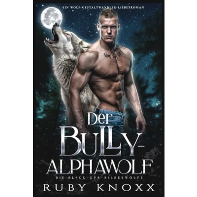 Abbildung von Der Bully Alphawolf: Ein Wolf Gestaltwandler Liebesroman (Die Black Ops Silberwölfe, Band 1)