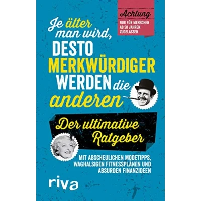 Abbildung von Je älter man wird, desto merkwürdiger werden die anderen: Der ultimative Ratgeber