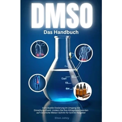 Abbildung von Das DMSO Handbuch: Individuelle Dosierung im Umgang mit Dimethylsulfoxid. Lindern Sie Ihre Alltagsbeschwerden auf natürliche Weise I Schritt für Ratgeber