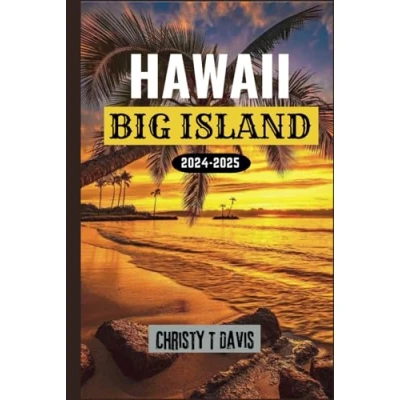 Abbildung von HAWAII BIG ISLAND REISEFÜHRER 2024 2025: Ihr umfassender Reiseführer zum Erleben von Top Attraktionen, Orten, die man unbedingt besuchen muss, familienfreundlichen Aktivitäten und Budgettipps