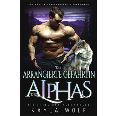 Abbildung von Die arrangierte Gefährtin des Alphas: Ein Wolf Gestaltwander Liebesroman (Die Insel der Alphawölfe, Band 2)