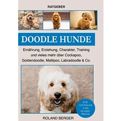 Abbildung von Doodle Hunde: Ernährung, Erziehung, Charakter, Training und vieles mehr über Cockapoo, Goldendoodle, Maltipoo, Labradoodle &amp; Co.
