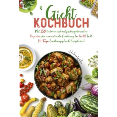 Abbildung von Gicht Kochbuch: Mit 150 leckeren und entzündungshemmenden Rezepten für eine optimale purinarme Ernährung bei Gicht! Inkl. 14 Tage Ernährungsplan &amp; Ratgeberteil