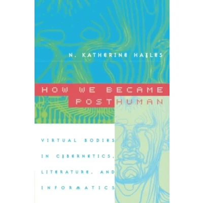Abbildung von How We Became Posthuman: Virtual Bodies in Cybernetics, Literature, and Informatics