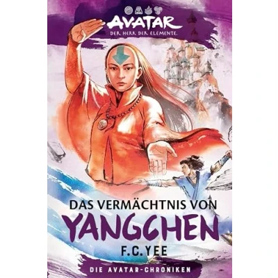 Abbildung von Avatar der Herr Elemente: Das Vermächtnis von Yangchen (Die Chroniken 4) (Avatar Romane)
