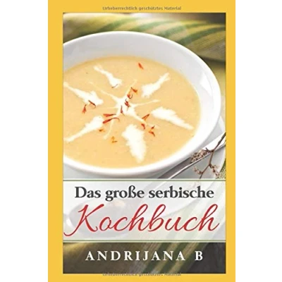 Abbildung von Das große serbische Kochbuch: Einfache, schnelle, leckere und aromatische Rezepte traditionell aus der serbischen Küche
