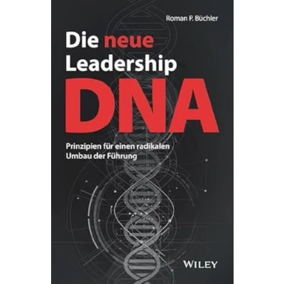 Abbildung von Die neue Leadership DNA: Prinzipien für einen radikalen Umbau der Führung