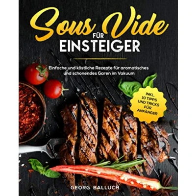Abbildung von Sous Vide für Einsteiger: Einfache und köstliche Rezepte aromatisches schonendes Garen im Vakuum inkl. 10 Tipps Tricks Anfänger