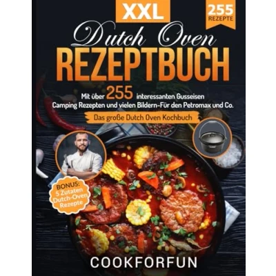 Abbildung von Dutch Oven Rezeptbuch XXL: Das größte Kochbuch mit über 255 interessanten Gusseisen Camping Rezepten und vielen Bildern Für den Petromax Co. BONUS: 5 Zutaten Rezepte
