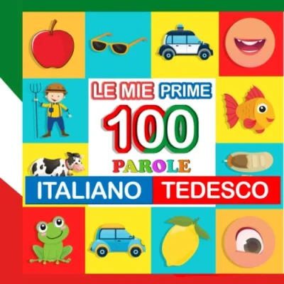 Abbildung von le mie prime 100 parole italiano Tedesco: Impara Tedesco per bambini di 2 7 anni