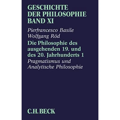 Abbildung von Geschichte der Philosophie Bd. 11: Die des ausgehenden 19. und 20. Jahrhunderts 1: Pragmatismus analytische