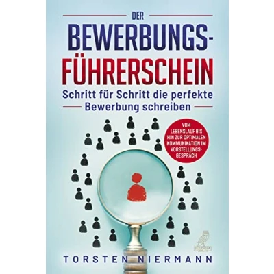 Abbildung von Der Bewerbungsführerschein: Schritt für die perfekte Bewerbung schreiben Vom Lebenslauf bis hin zur optimalen Kommunikation im Vorstellungsgespräch