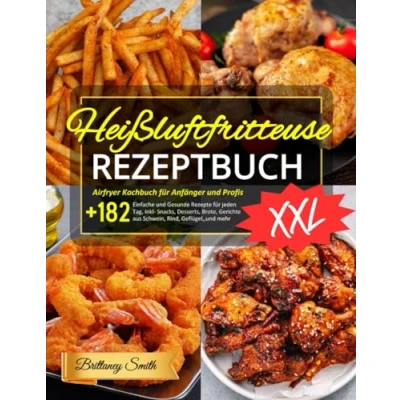 Abbildung von Heißluftfritteuse Rezeptbuch XXL: Airfryer Kochbuch für Anfänger und Profis! 182+ Einfache Gesunde Rezepte jeden Tag, inkl Snacks, Desserts, Brote, Gerichte aus Schwein, Rind, Geflügel &amp; mehr
