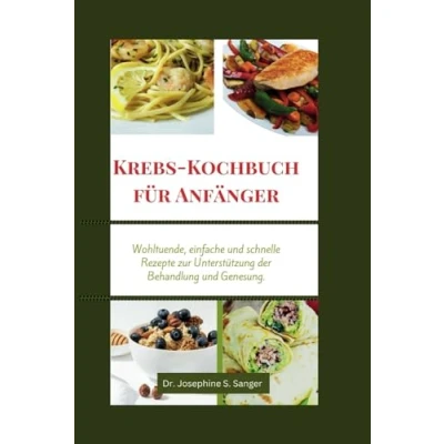 Abbildung von Krebs Kochbuch für Anfänger: Wohltuende, einfache und schnelle Rezepte zur Unterstützung der Behandlung Genesung (cancer cookbook, Band 2)