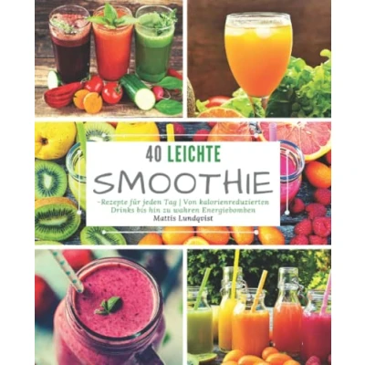 Abbildung von 40 Leichte Smoothie Rezepte für jeden Tag: Von kalorienreduzierten Drinks bis hin zu wahren Energiebomben