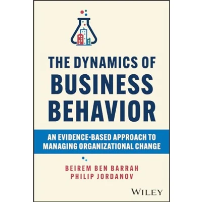 Abbildung von The Dynamics of Business Behavior: An Evidence Based Approach to Managing Organizational Change