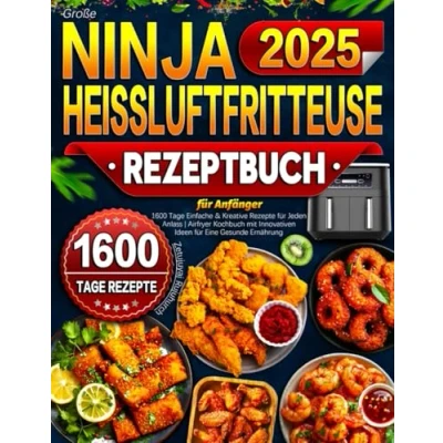 Abbildung von 2025 Große Ninja Heißluftfritteuse Rezeptbuch für Anfänger: 1600 Tage Einfache &amp; Kreative Rezepte Jeden Anlass Airfryer Kochbuch mit Innovativen Ideen Eine Gesunde Ernährung