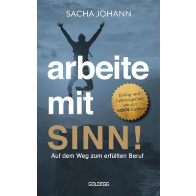 Abbildung von Arbeite mit Sinn! Auf dem Weg zum erfüllten Beruf: Erfolg und Lebensqualität der SINN Formel. Vom Beruf zur Berufung: Motivier ter arbeiten durch gezielte Persönlichkeitsentwicklung