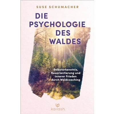 Abbildung von Die Psychologie des Waldes: Selbsterkenntnis, Neuausrichtung und innerer Frieden durch Waldcoaching