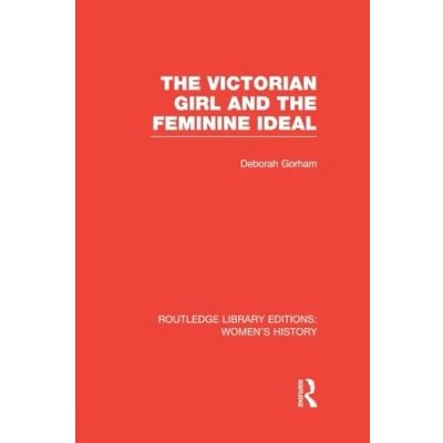 Abbildung von the Victorian Girl and Feminine Ideal (Routledge Library Editions: Women&#039;s History)