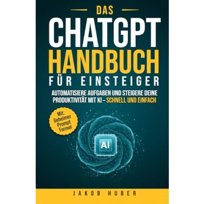 Abbildung von Das ChatGPT Handbuch für Einsteiger: Automatisiere Aufgaben und steigere deine Produktivität mit KI schnell einfach