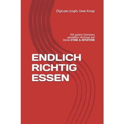 Abbildung von ENDLICH RICHTIG ESSEN: Mit gutem Gewissen ehrlich genießen Vertraue auf Deine ETHIK &amp; INTUITION