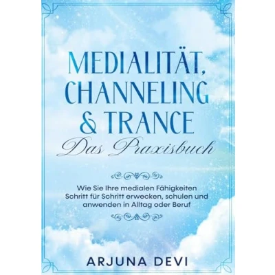 Abbildung von Medialität, Channeling &amp; Trance Das Praxisbuch: Wie Sie Ihre medialen Fähigkeiten Schritt für erwecken, schulen und anwenden in Alltag Beruf