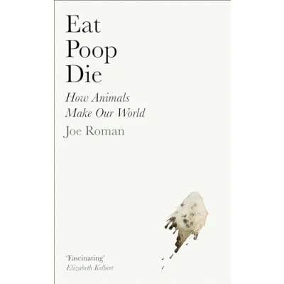 Abbildung von Eat, Poop, Die: How Animals Make Our World