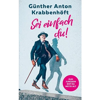 Abbildung von Sei einfach du! Zum Jungsein bist du nie zu alt: Übers Älterwerden und Glücklichsein Berlins Hipster Opa über Stil, Mut Höflichkeit Ein Leben als schwuler Vater Berghain Coming Out