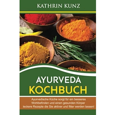 Abbildung von Ayurveda Kochbuch: Ayurvedische Küche sorgt für ein besseres Wohlbefinden und einen gesunden Körper leckere Rezepte die Sie aktiver fitter werden lassen!