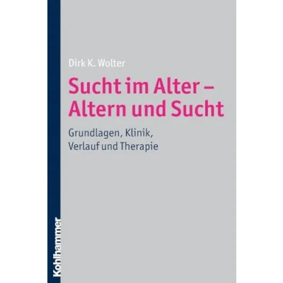 Abbildung von Sucht im Alter Altern und Sucht: Grundlagen, Klinik, Verlauf Therapie