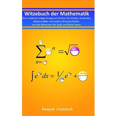 Abbildung von Witzebuch der Mathematik: Eine irrational lustige Gruppe an Pointen für Schüler, Studenten, Mathematiker und andere Wissenschaftler alle Menschen ... (Witzebücher von Deayoh Issolstich, Band 3)