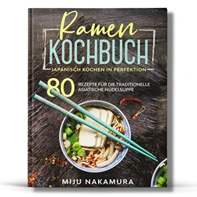 Abbildung von Ramen Kochbuch: Japanisch Kochen in Perfektion. 80 Rezepte für die traditionelle, asiatische Nudelsuppe. (Japanische Küche, Band 1)