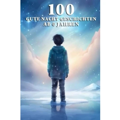 Abbildung von 100 Gute Nacht Geschichten für Kinder ab 0 Jahren, kurze zum Einschlafen und Beruhigen: Kurzgeschichten Sammlung Babys Kleinkinder