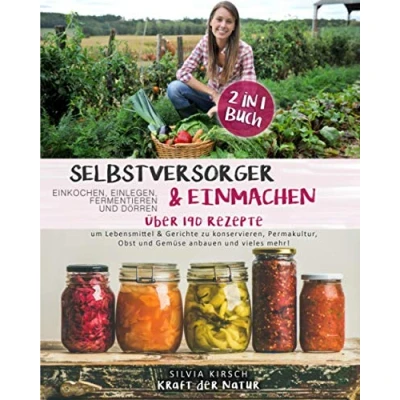 Abbildung von Selbstversorger &amp; Einmachen, einkochen, einlegen, fermentieren und dörren 2 in 1 Buch: Über 190 Rezepte um Lebensmittel Gerichte zu konservieren, ... Obst Gemüse anbauen vieles mehr!