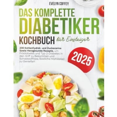 Abbildung von Diabetiker Kochbuch für Anfänger: 200 kohlenhydratarme, zuckerarme und herzgesunde Rezepte zur Behandlung von Prädiabetes Typ 2 Diabetes köstliche Mahlzeiten
