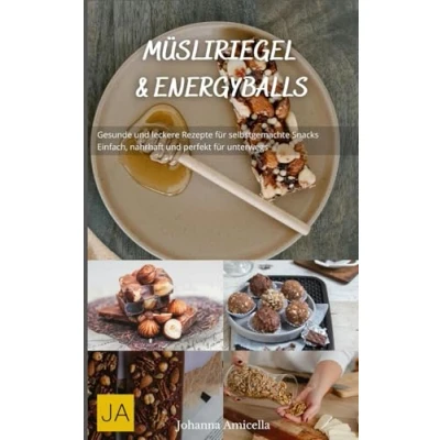 Abbildung von Müsliriegel und Energyballs: Gesunde leckere Rezepte für selbstgemachte Snacks Einfach, nahrhaft perfekt unterwegs