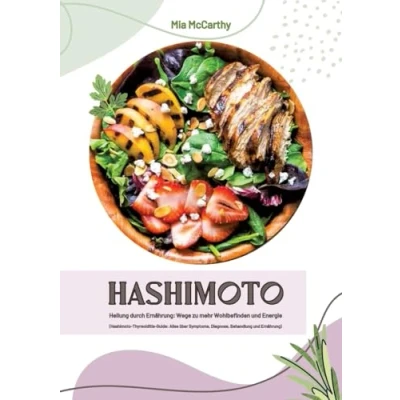 Abbildung von Hashimoto Heilung durch Ernährung: Wege zu mehr Wohlbefinden und Energie (Hashimoto Thyreoiditis Guide: Alles über Symptome, Diagnose, Behandlung Ernährung)