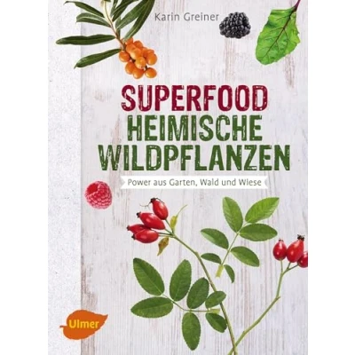 Abbildung von Superfood Heimische Wildpflanzen: Power aus Garten, Wald und Wiese