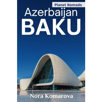 Abbildung von Baku REISEFÜHRER 2024: Alles, was Sie wissen sollten, bevor die pulsierende Stadt Aserbaidschan besuchen; Ihr umfassender ultimativer Leitfaden, um wie ein Einheimischer zu erkunden.