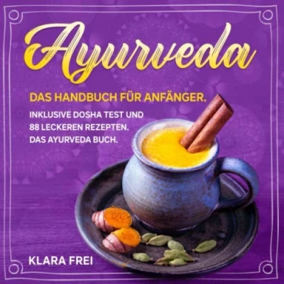 Abbildung von AYURVEDA: Das Handbuch für Anfänger. Inklusive Dosha Test und 88 leckeren Rezepten. Ayurveda Buch. (Ayurveda Kochbuch, Band 1)