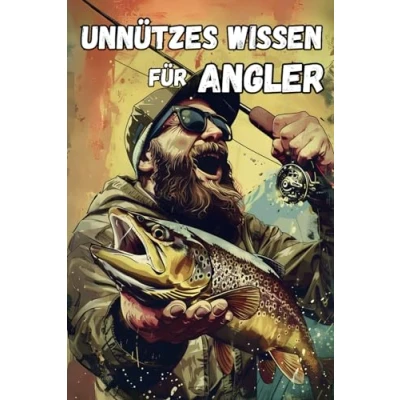 Abbildung von Unnützes Wissen für Angler: 749 kuriose, lustige und verrückte Fakten aus der Welt des Angelns