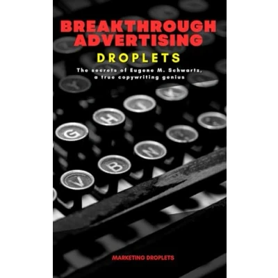 Abbildung von Breakthrough Advertising Droplets: The secrets of Eugene M. Schwartz, a true copywriting genius (Marketing Droplets)