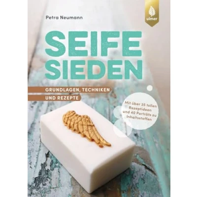 Abbildung von Seife sieden: Grundlagen, Techniken und Rezepte. Mit über 35 tollen Rezeptideen 40 Porträts zu Inhaltsstoffen