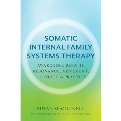 Abbildung von Somatic Internal Family Systems Therapy: Awareness, Breath, Resonance, Movement, and Touch in Practice Endorsed by top experts therapeutic healing modalities