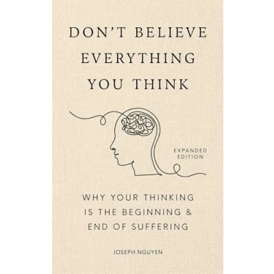 Abbildung von Don&#039;t Believe Everything You Think (Expanded Edition): Why Your Thinking Is The Beginning &amp; End Of Suffering
