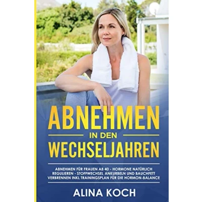 Abbildung von Abnehmen in den Wechseljahren: Hormone natürlich regulieren, Stoffwechsel ankurbeln und Bauchfett verbrennen. für Frauen ab 40 inkl Trainingsplan die Hormon Balance (Abnehmen 40)